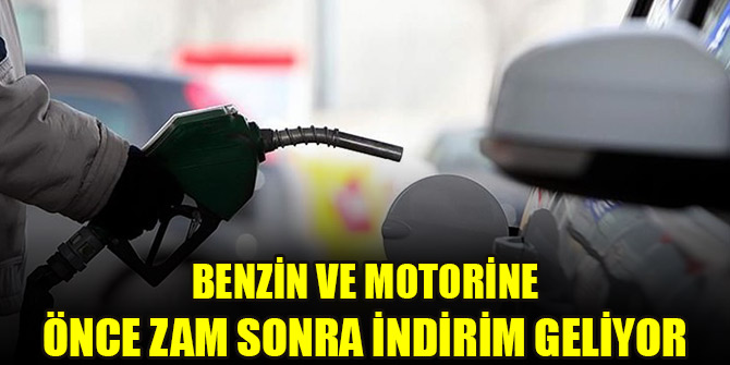 Benzin ve motorine önce zam sonra indirim geliyor