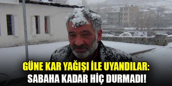 Güne kar yağışı ile uyandılar: Sabaha kadar hiç durmadı!