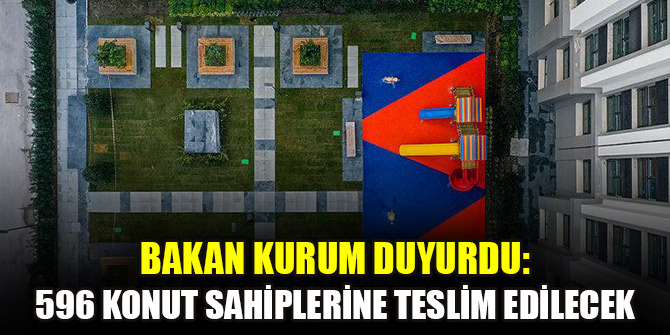 Bakan Kurum duyurdu: 596 konut sahiplerine teslim edilecek
