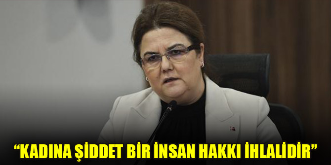 Bakan Yanık: Kadına şiddet bir insan hakkı ihlalidir