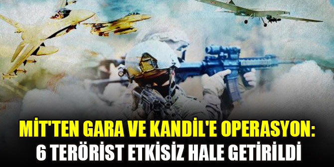 MİT'ten Gara ve Kandil'e operasyon: 6 terörist etkisiz hale getirildi