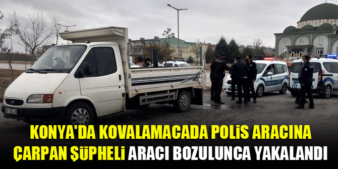 Konya'da kovalamacada polis aracına çarpan şüpheli aracı bozulunca yakalandı