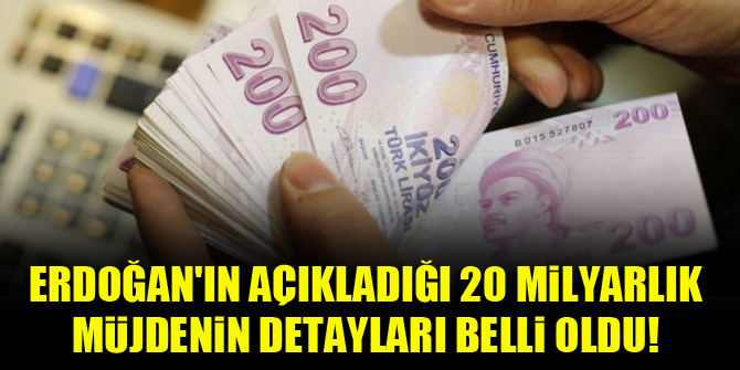 Erdoğan'ın açıkladığı 20 milyarlık müjdenin detayları belli oldu!