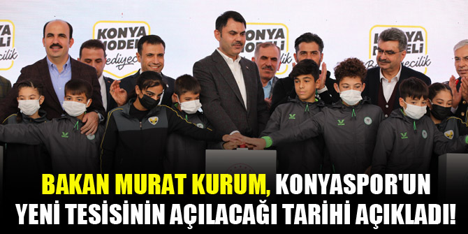 Bakan Murat Kurum, Konyaspor'un yeni tesisinin açılacağı tarihi açıkladı!
