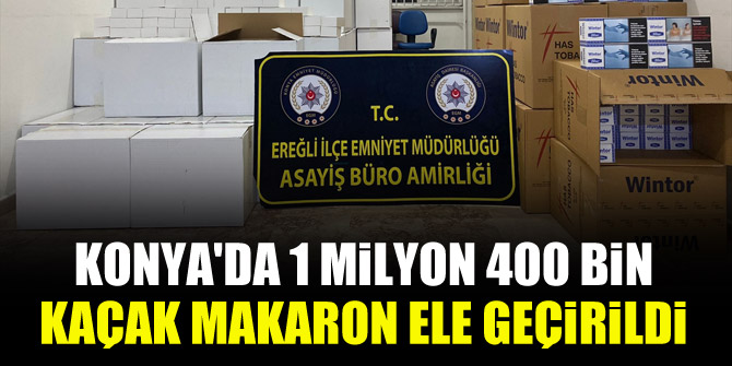 Konya'da 1 milyon 400 bin kaçak makaron ele geçirildi