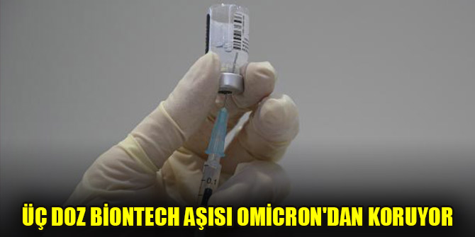 Üç doz BioNTech aşısı Omicron'dan koruyor