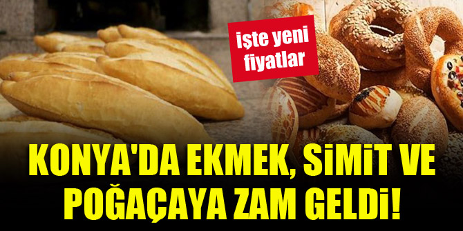 Konya'da ekmek, simit ve poğaçaya zam geldi! İşte yeni fiyatlar