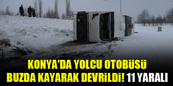 Konya'da yolcu otobüsü buzda kayarak devrildi! 11 yaralı