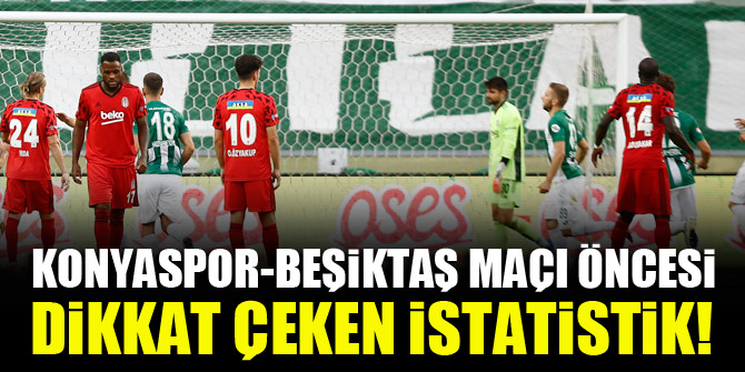Konyaspor-Beşiktaş maçı öncesi dikkat çeken istatistik!