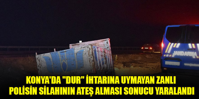 Konya'da "dur" ihtarına uymayan zanlı polisin silahının ateş alması sonucu yaralandı