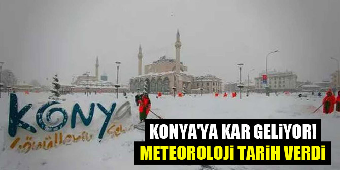 Konya'ya kar geliyor! Meteoroloji tarih verdi