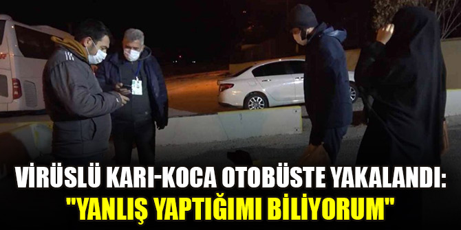 Virüslü karı-koca otobüste yakalandı: "Yanlış yaptığımı biliyorum"