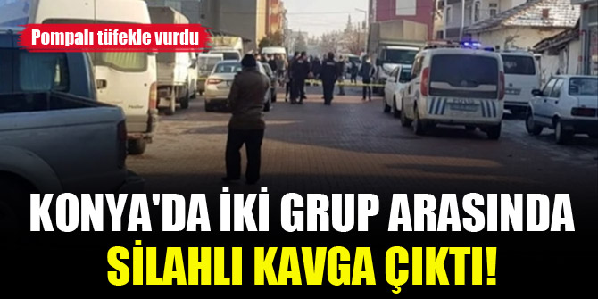 Konya'da iki grup arasında silahlı kavga çıktı! Pompalı tüfekle vurdu