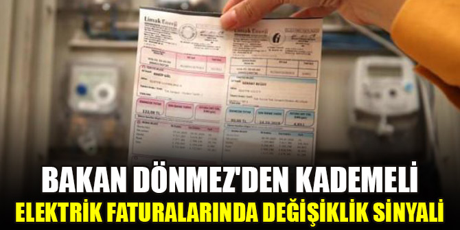 Bakan Dönmez'den kademeli elektrik faturalarında değişiklik sinyali