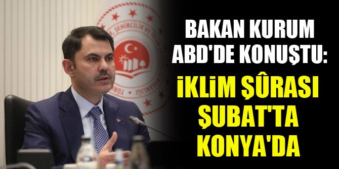 Bakan Kurum ABD'de konuştu! İklim Şûrası Şubat'ta Konya'da