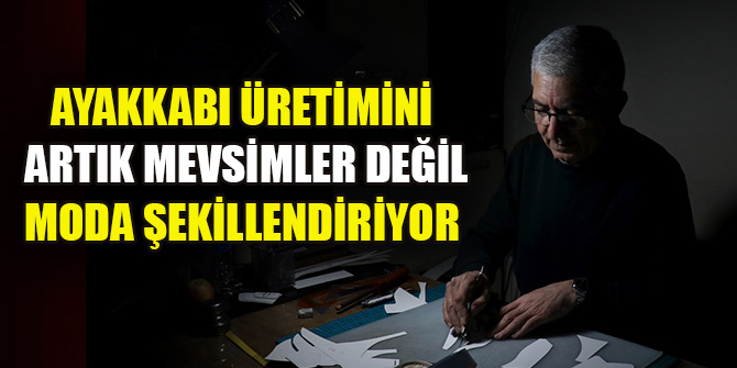 Ayakkabı üretimini artık mevsimler değil moda şekillendiriyor