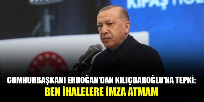 Cumhurbaşkanı Erdoğan'dan Kılıçdaroğlu'na tepki: Ben ihalelere imza atmam