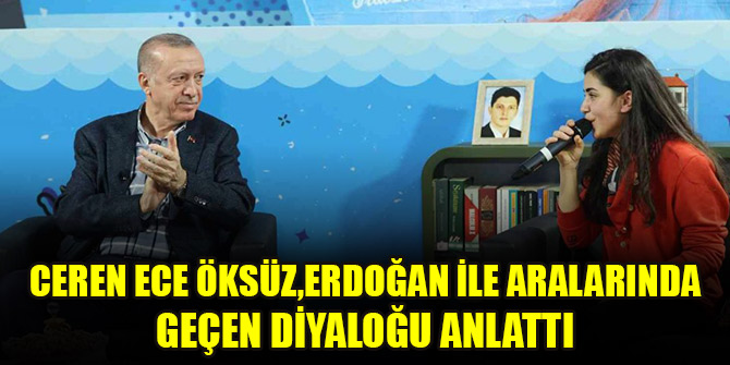 Ceren Ece Öksüz, Cumhurbaşkanı Erdoğan ile aralarında geçen diyaloğu anlattı