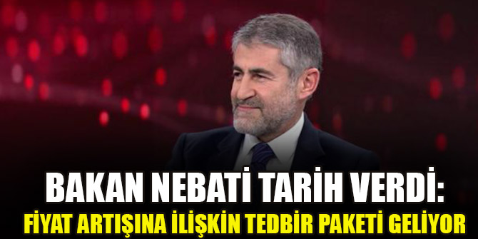 Bakan Nebati tarih verdi: Fiyat artışına ilişkin tedbir paketi geliyor