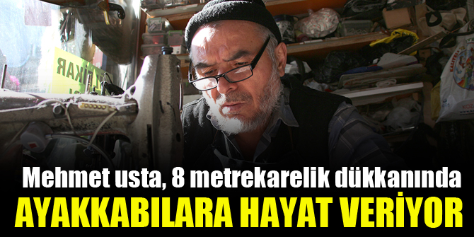 Mehmet usta, 8 metrekarelik dükkanında ayakkabılara hayat veriyor