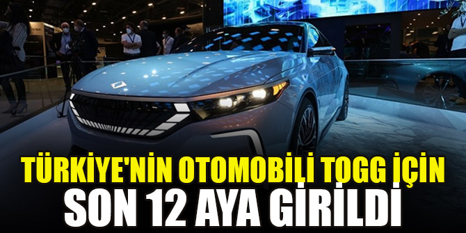 Türkiye'nin otomobili TOGG için son 12 aya girildi