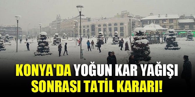 Konya'da yoğun kar yağışı sonrası tatil kararı!