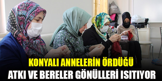 Konyalı annelerin ördüğü atkı ve bereler gönülleri ısıtıyor