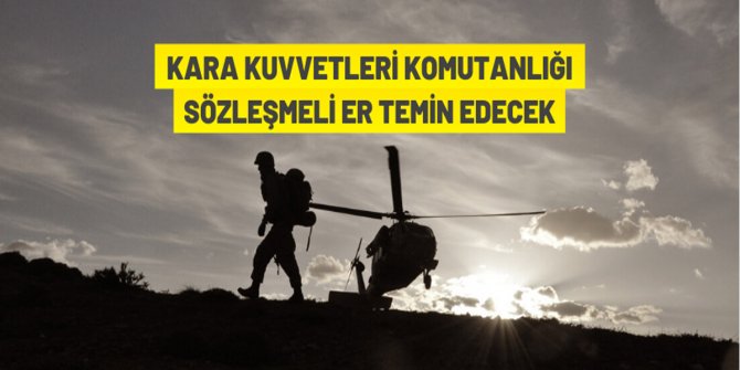 Kara Kuvvetleri Komutanlığı sözleşmeli er alacak.