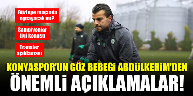 Konyaspor’un göz bebeği Abdülkerim’den önemli açıklamalar! Göztepe maçında oynayacak mı? Şampiyonlar ligi konusu…Transfer açıklaması…