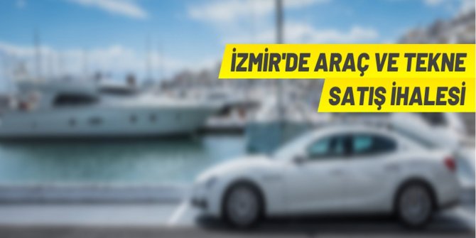İzmir'de kara ve deniz taşıtları ihaleyle satılacak