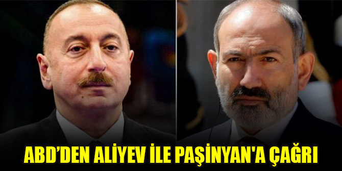 ABD’den Aliyev ile Paşinyan'a çağrı