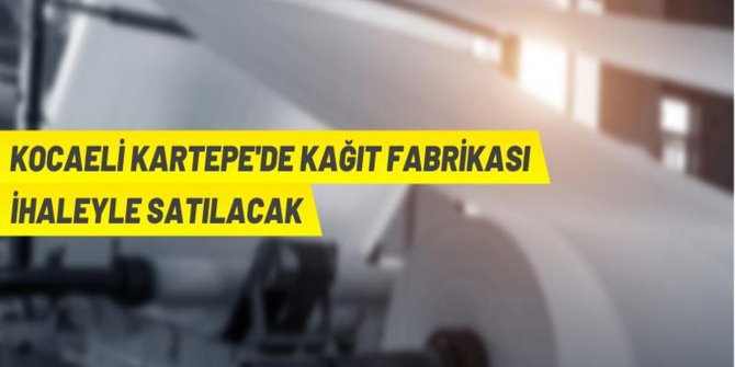 Kocaeli Kartepe'de kağıt fabrikası satış ihalesi