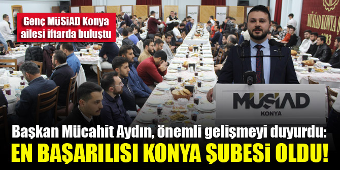 Genç MÜSİAD Konya Şube Başkanı Mücahit Aydın: En başarılısı Konya Şubesi oldu!