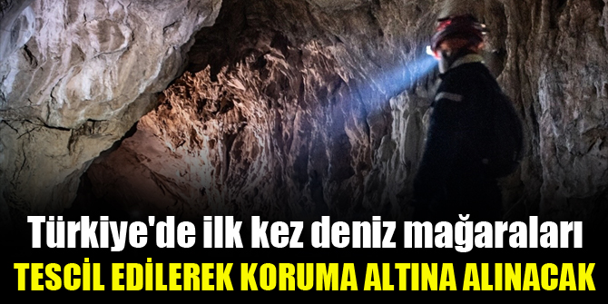 Türkiye'de ilk kez deniz mağaraları tescil edilerek koruma altına alınacak