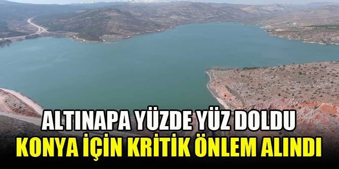 Konya'ya sevindirici haber: Altınapa Barajı yüzde yüz doldu