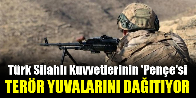 Türk Silahlı Kuvvetlerinin 'Pençe'si terör yuvalarını dağıtıyor