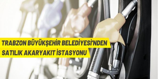 Trabzon Büyükşehir Belediyesi'nden satılık akaryakıt istasyonu arsası