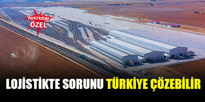 Lojistikte sorunu Türkiye çözebilir