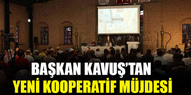 Başkan Kavuş’tan yeni kooperatif müjdesi