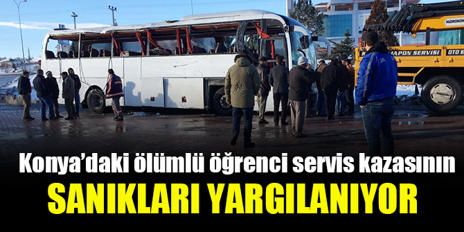 Konya'daki okul servisi kazasının sanıkları yargılanıyor