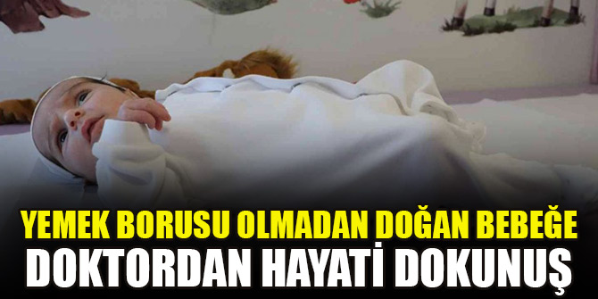 Yemek borusu olmadan doğan bebeğe doktordan hayati dokunuş