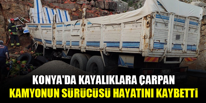 Konya'da kayalıklara çarpan kamyonun sürücüsü hayatını kaybetti