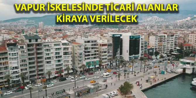 Vapur İskelesi'ndeki ticari alanlar kiraya verilecek