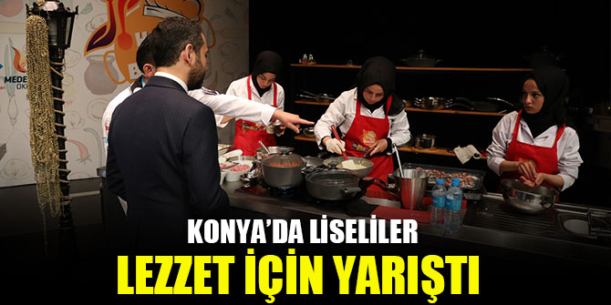 Konya'da lise öğrencileri en güzel yemeği yapmak için yarıştı
