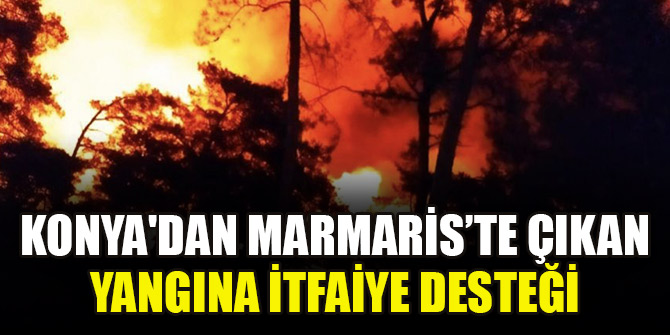 Konya'dan Marmaris'te çıkan yangına itfaiye desteği