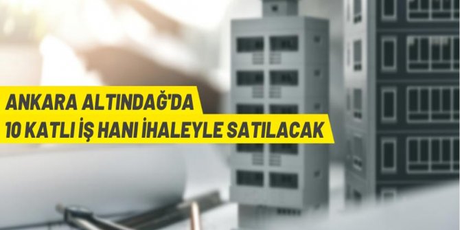 Ankara'da 10 katlı iş hanı ihaleyle satışa sunulacak