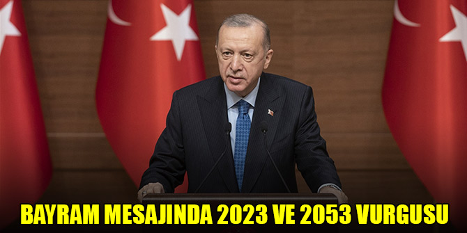 Cumhurbaşkanı Erdoğan'ın bayram mesajında 2023 ve 2053 vurgusu