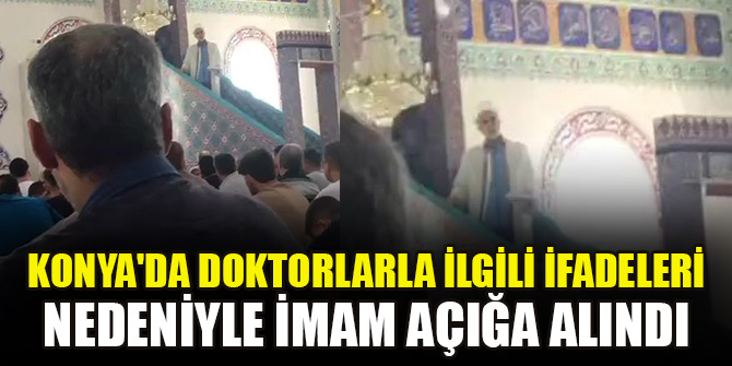 Konya'da doktorlarla ilgili ifadeleri nedeniyle imam açığa alındı