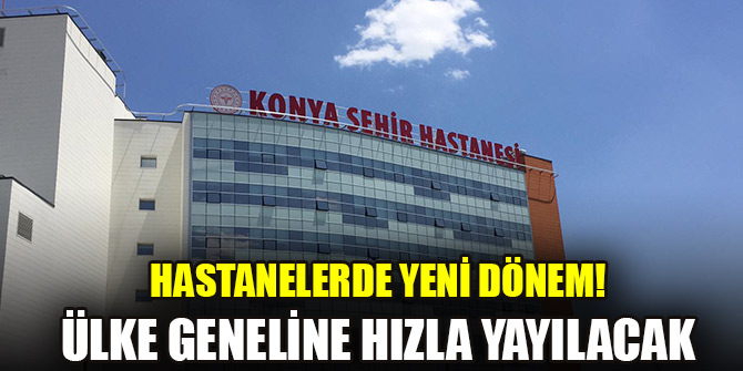 Hastanelerde yeni dönem! Ülke geneline hızla yayılacak