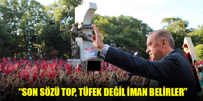 Erdoğan: 15 Temmuz gecesi gördük ki son sözü top, tüfek değil iman belirler
